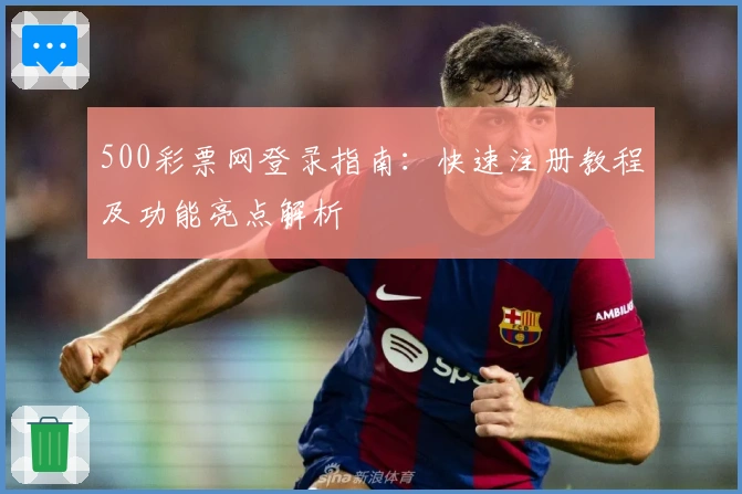 500彩票网登录指南：快速注册教程及功能亮点解析
