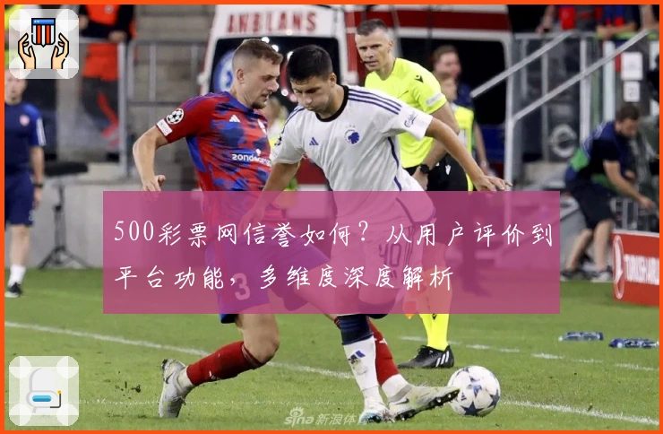 500彩票网信誉如何？从用户评价到平台功能，多维度深度解析