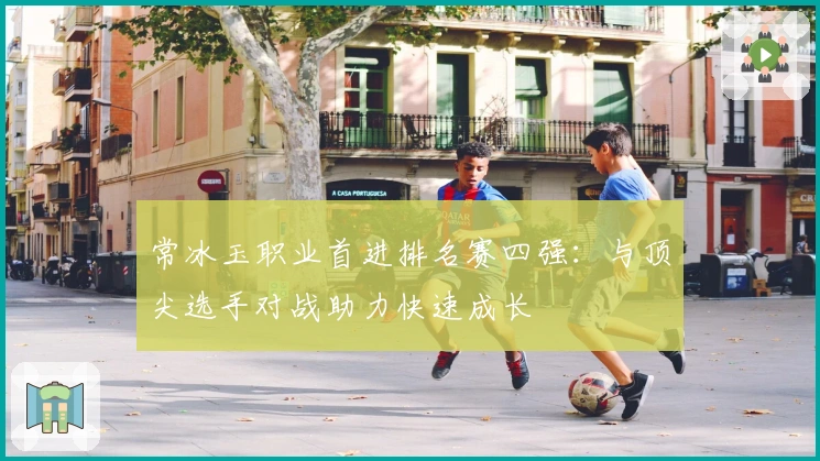 常冰玉职业首进排名赛四强：与顶尖选手对战助力快速成长