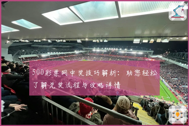 500彩票网中奖技巧解析：助您轻松了解兑奖流程与攻略详情